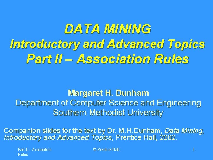 DATA MINING Introductory and Advanced Topics Part II – Association Rules Margaret H. Dunham