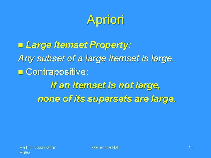 Apriori Large Itemset Property: Any subset of a large itemset is large. n Contrapositive: