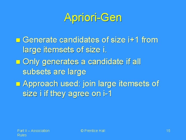Apriori-Gen Generate candidates of size i+1 from large itemsets of size i. n Only