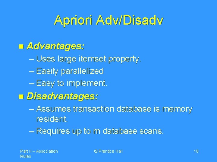 Apriori Adv/Disadv n Advantages: – Uses large itemset property. – Easily parallelized – Easy