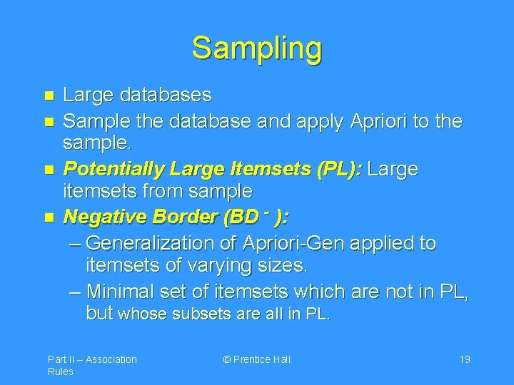 Sampling n n Large databases Sample the database and apply Apriori to the sample.