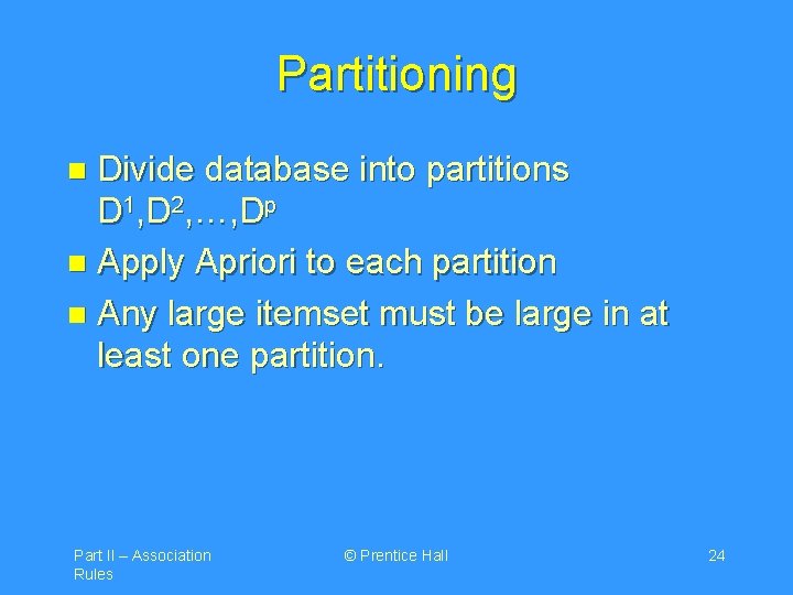 Partitioning Divide database into partitions D 1, D 2, …, Dp n Apply Apriori