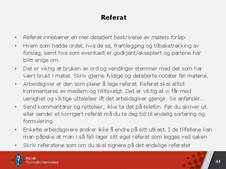 Referat • Referat innebærer en mer detaljert beskrivelse av møtets forløp: • Hvem som