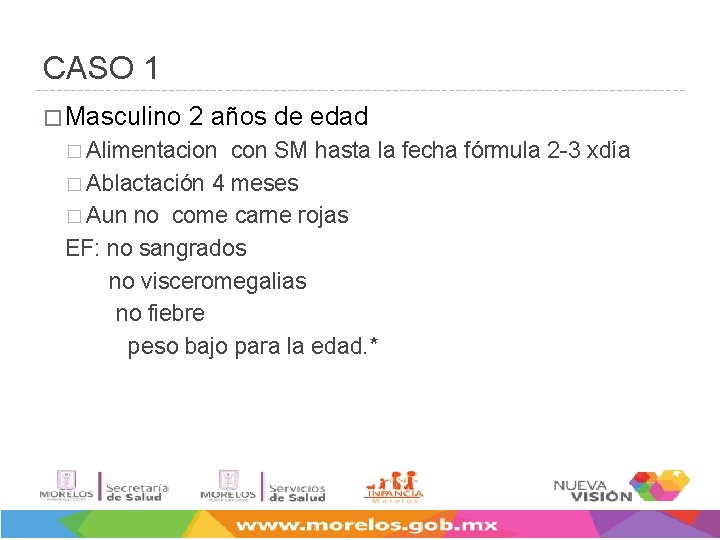 CASO 1 � Masculino 2 años de edad � Alimentacion con SM hasta la