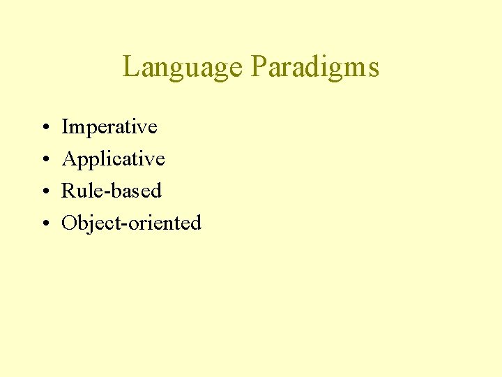Language Paradigms • • Imperative Applicative Rule-based Object-oriented 
