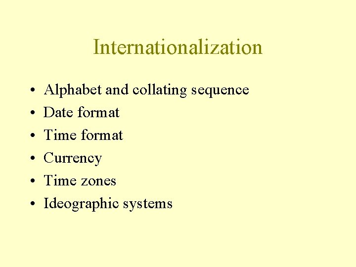 Internationalization • • • Alphabet and collating sequence Date format Time format Currency Time