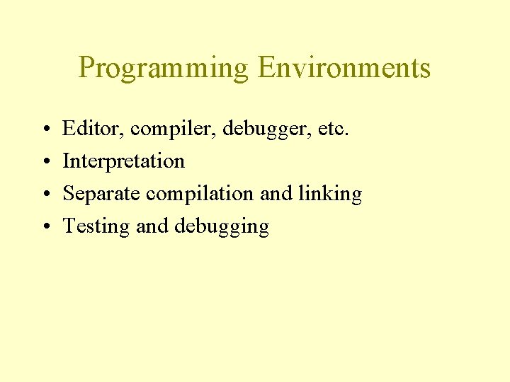 Programming Environments • • Editor, compiler, debugger, etc. Interpretation Separate compilation and linking Testing