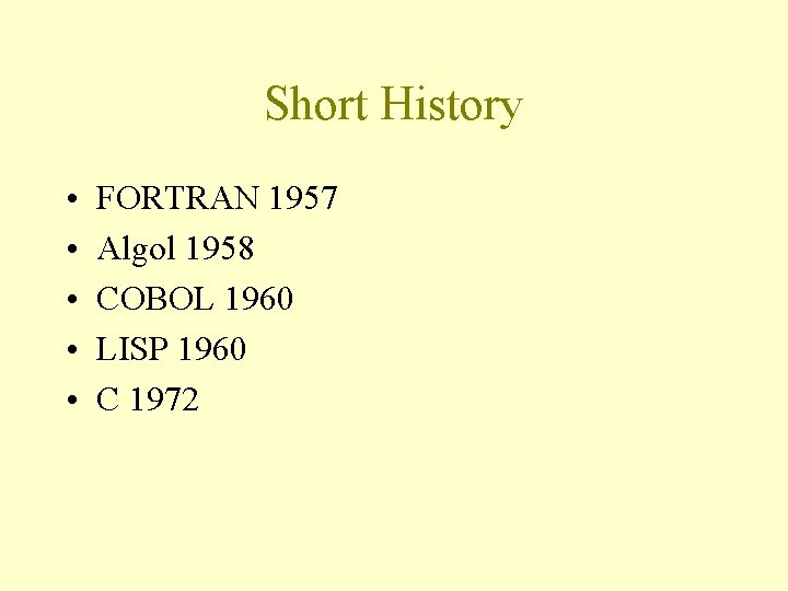 Short History • • • FORTRAN 1957 Algol 1958 COBOL 1960 LISP 1960 C
