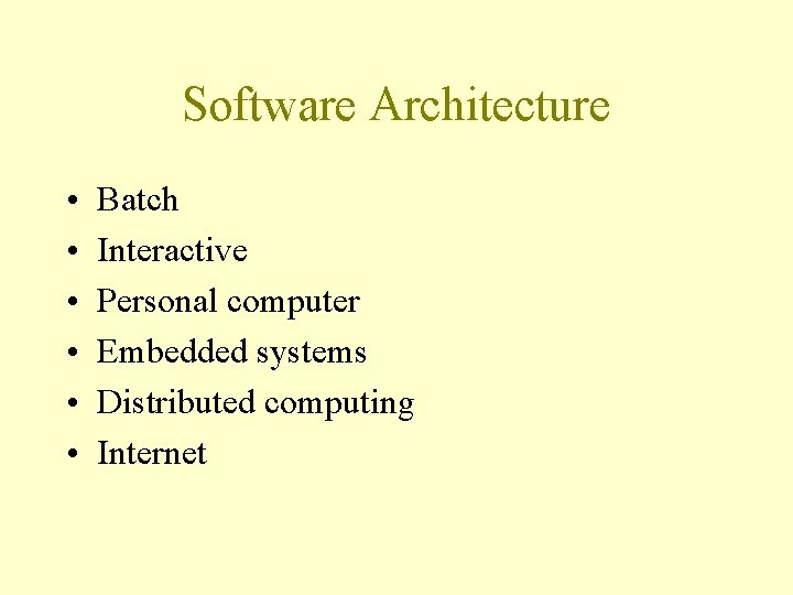Software Architecture • • • Batch Interactive Personal computer Embedded systems Distributed computing Internet