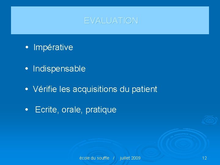 EVALUATION • Impérative • Indispensable • Vérifie les acquisitions du patient • Ecrite, orale,