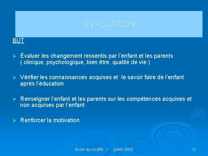 EVALUATION BUT Ø Évaluer les changement ressentis par l’enfant et les parents ( clinique,