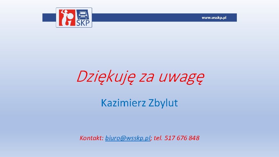 Dziękuję za uwagę Kazimierz Zbylut Kontakt: biuro@wsskp. pl; tel. 517 676 848 