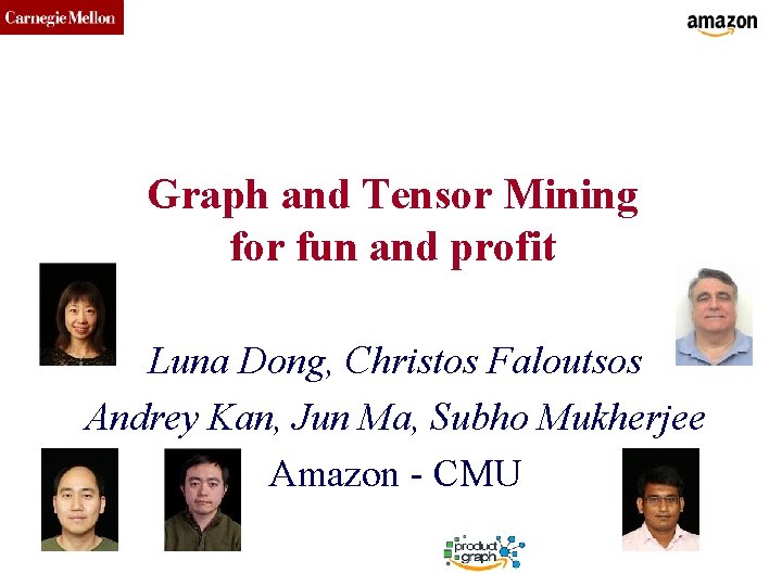 CMU SCS Graph and Tensor Mining for fun and profit Luna Dong, Christos Faloutsos