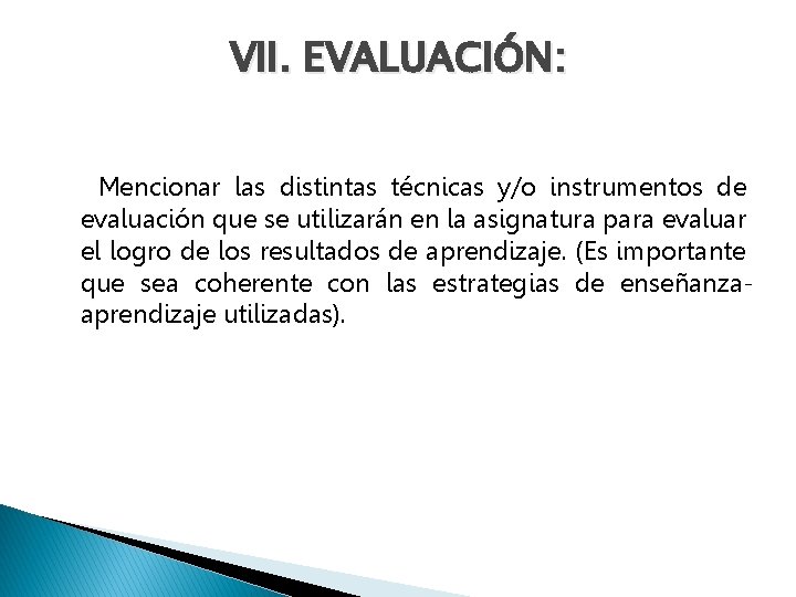 VII. EVALUACIÓN: Mencionar las distintas técnicas y/o instrumentos de evaluación que se utilizarán en