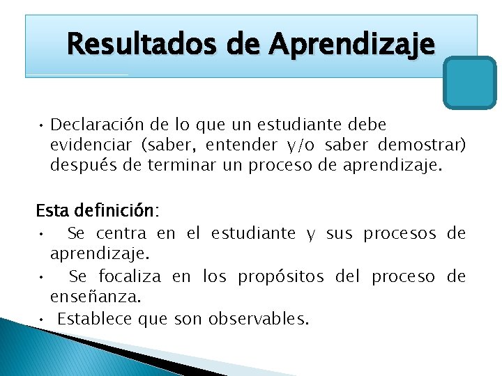 Resultados de Aprendizaje • Declaración de lo que un estudiante debe evidenciar (saber, entender