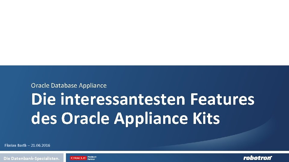 Oracle Database Appliance Die interessantesten Features des Oracle Appliance Kits Florian Barth – 21.