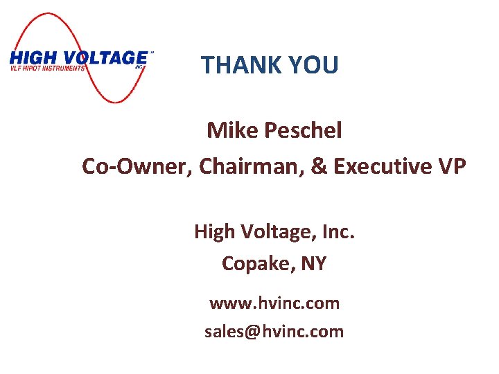 THANK YOU Mike Peschel Co-Owner, Chairman, & Executive VP High Voltage, Inc. Copake, NY