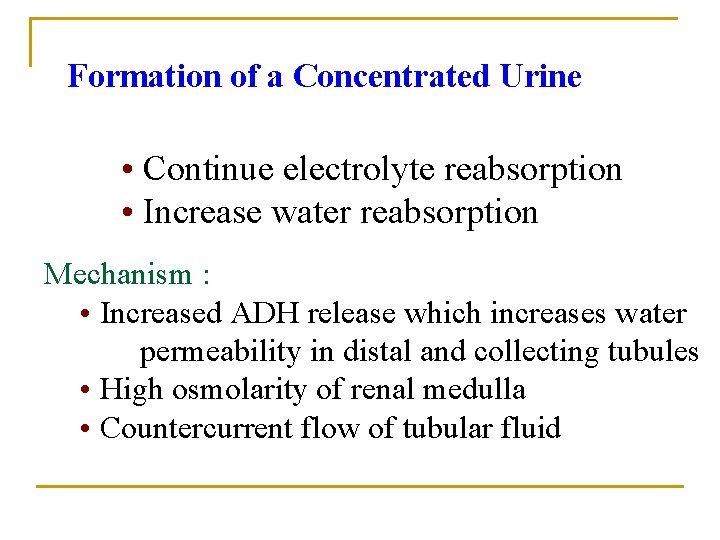 Formation of a Concentrated Urine • Continue electrolyte reabsorption • Increase water reabsorption Mechanism