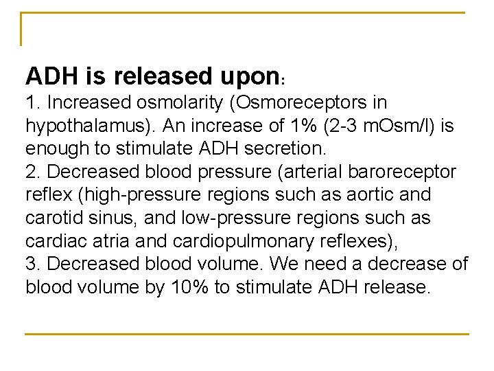 ADH is released upon: 1. Increased osmolarity (Osmoreceptors in hypothalamus). An increase of 1%