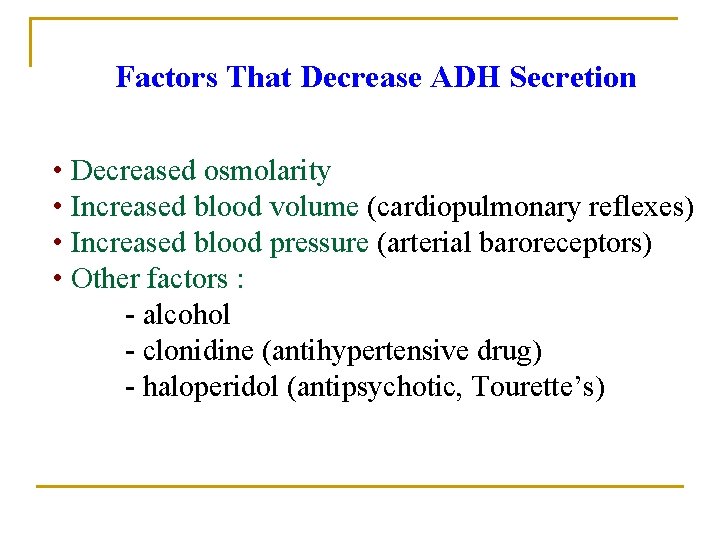 Factors That Decrease ADH Secretion • Decreased osmolarity • Increased blood volume (cardiopulmonary reflexes)