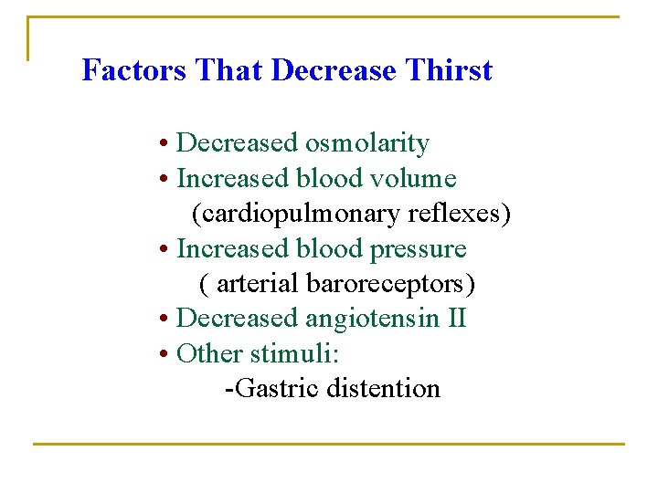 Factors That Decrease Thirst • Decreased osmolarity • Increased blood volume (cardiopulmonary reflexes) •