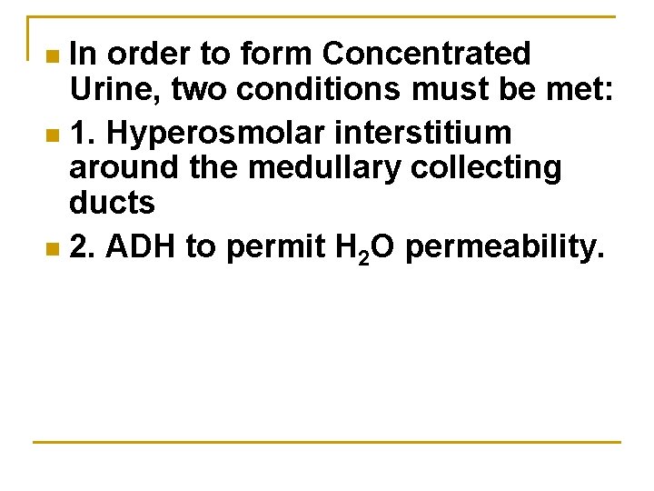 In order to form Concentrated Urine, two conditions must be met: n 1. Hyperosmolar