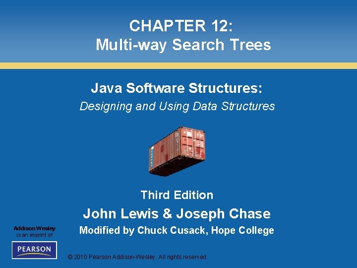 CHAPTER 12: Multi-way Search Trees Java Software Structures: Designing and Using Data Structures Third