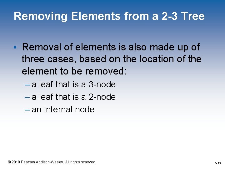 Removing Elements from a 2 -3 Tree • Removal of elements is also made