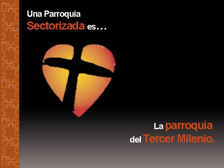 Una Parroquia Sectorizada es… La parroquia del Tercer Milenio. 