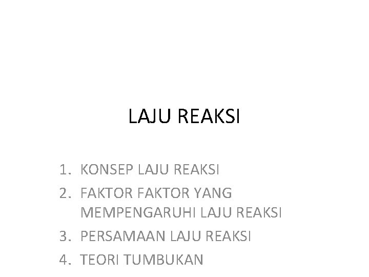 LAJU REAKSI 1. KONSEP LAJU REAKSI 2. FAKTOR YANG MEMPENGARUHI LAJU REAKSI 3. PERSAMAAN