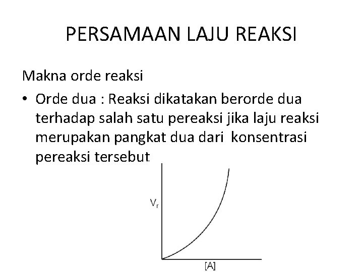 PERSAMAAN LAJU REAKSI Makna orde reaksi • Orde dua : Reaksi dikatakan berorde dua