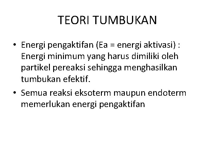 TEORI TUMBUKAN • Energi pengaktifan (Ea = energi aktivasi) : Energi minimum yang harus