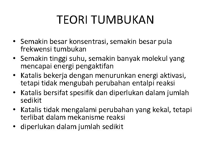 TEORI TUMBUKAN • Semakin besar konsentrasi, semakin besar pula frekwensi tumbukan • Semakin tinggi