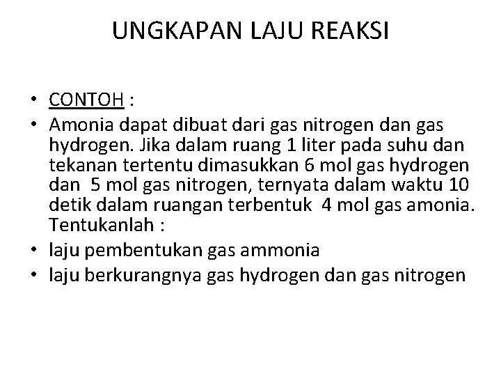 UNGKAPAN LAJU REAKSI • CONTOH : • Amonia dapat dibuat dari gas nitrogen dan