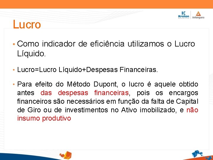 Lucro • Como indicador de eficiência utilizamos o Lucro Líquido. • Lucro=Lucro Líquido+Despesas Financeiras.