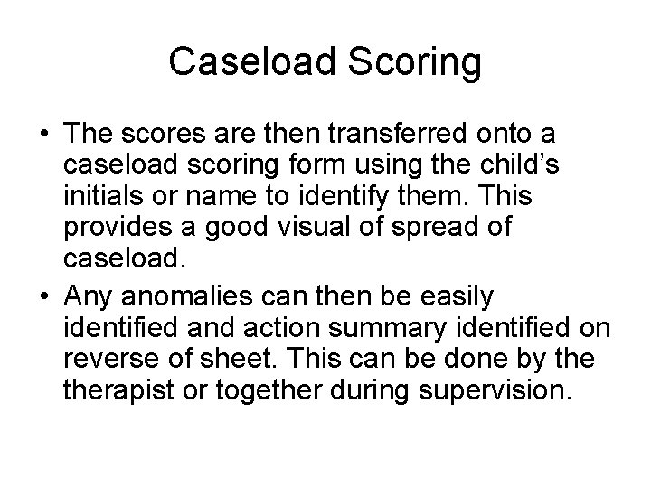 Caseload Scoring • The scores are then transferred onto a caseload scoring form using Caseload Scoring • The scores are then transferred onto a caseload scoring form using