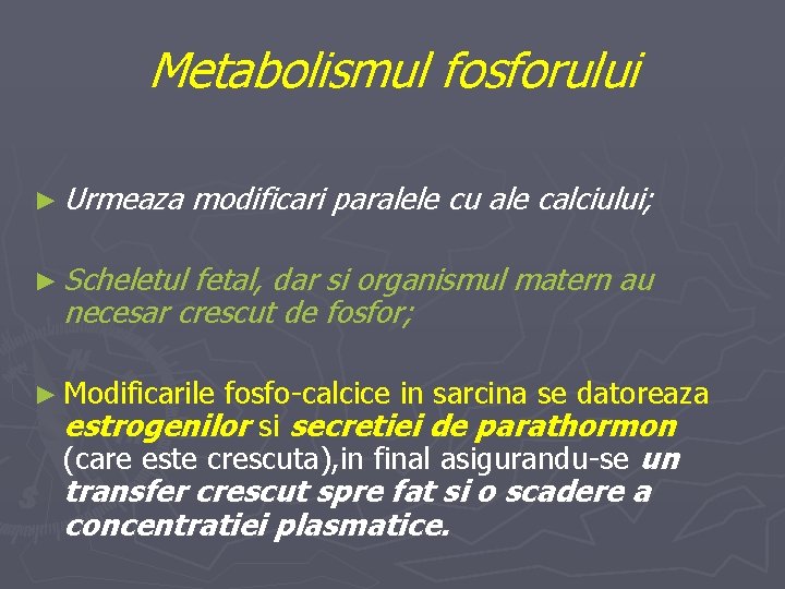 Metabolismul fosforului ► Urmeaza modificari paralele cu ale calciului; ► Scheletul fetal, dar si