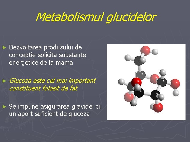 Metabolismul glucidelor ► Dezvoltarea produsului de conceptie-solicita substante energetice de la mama ► Glucoza