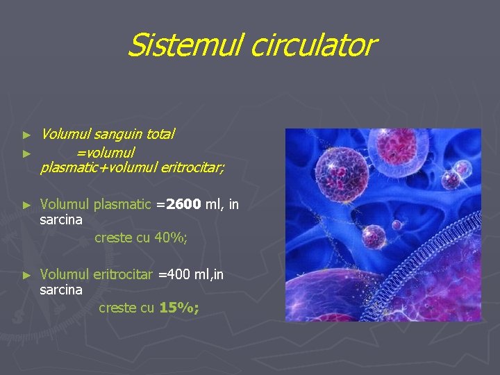 Sistemul circulator ► ► Volumul sanguin total =volumul plasmatic+volumul eritrocitar; ► Volumul plasmatic =2600