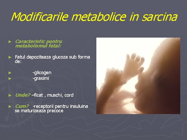 Modificarile metabolice in sarcina ► Caracteristic pentru metabolismul fetal: ► Fatul depoziteaza glucoza sub