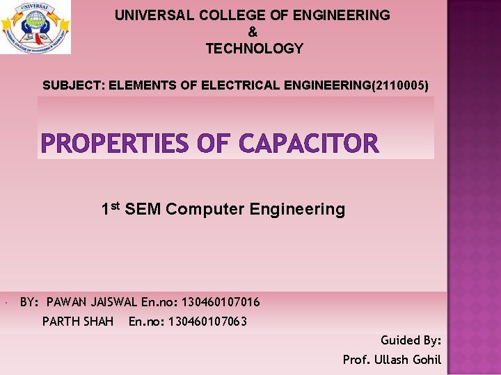 UNIVERSAL COLLEGE OF ENGINEERING & TECHNOLOGY SUBJECT: ELEMENTS OF ELECTRICAL ENGINEERING(2110005) PROPERTIES OF CAPACITOR