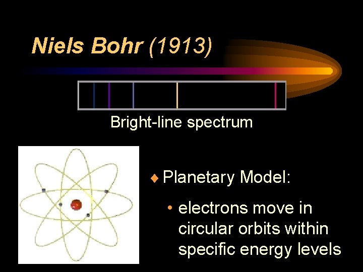 Niels Bohr (1913) Bright-line spectrum ¨ Planetary Model: • electrons move in circular orbits