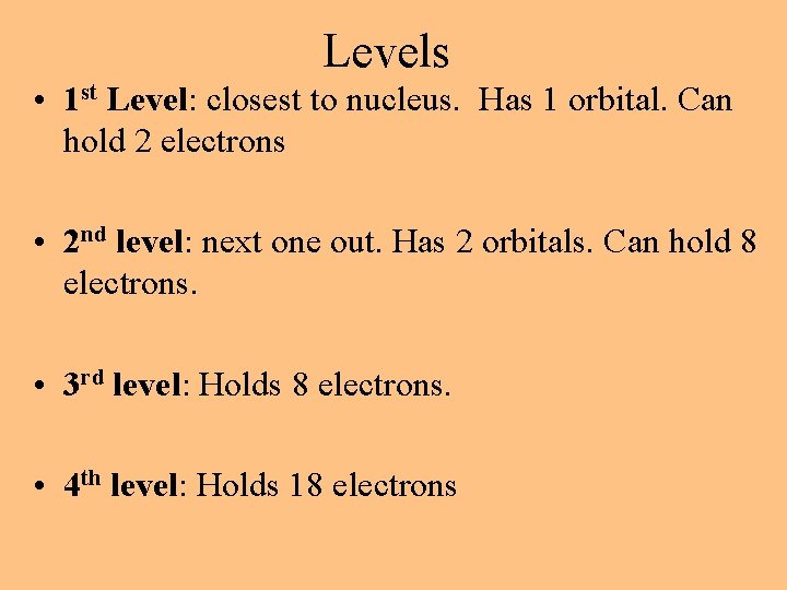 Levels • 1 st Level: closest to nucleus. Has 1 orbital. Can hold 2