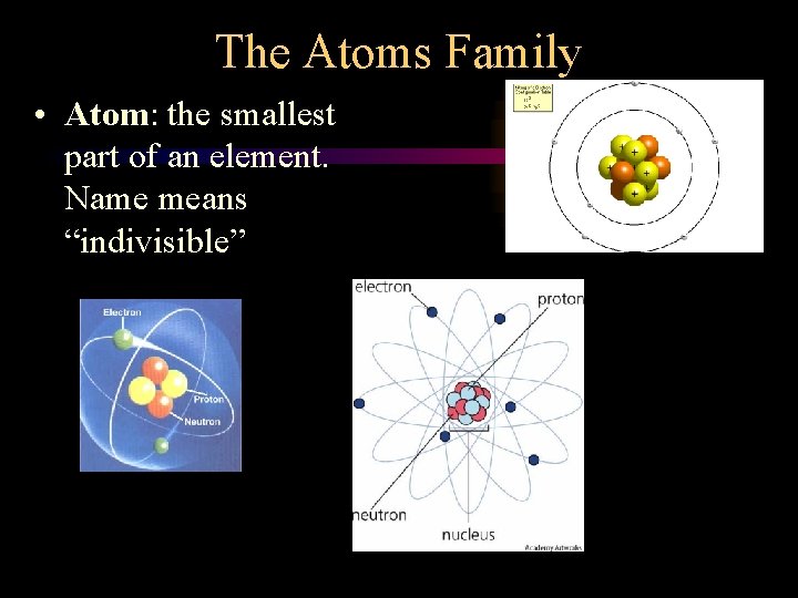 The Atoms Family • Atom: the smallest part of an element. Name means “indivisible”