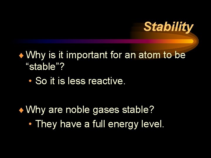 Stability ¨ Why is it important for an atom to be “stable”? • So