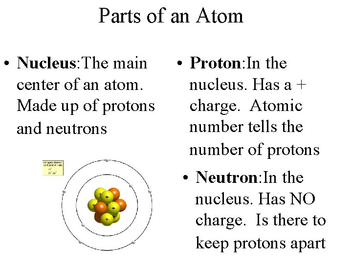 Parts of an Atom • Nucleus: The main center of an atom. Made up