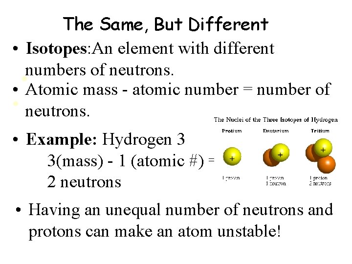 The Same, But Different • Isotopes: An element with different numbers of neutrons. •