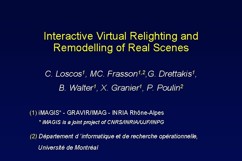 Interactive Virtual Relighting and Remodelling of Real Scenes C. Loscos 1, MC. Frasson 1,