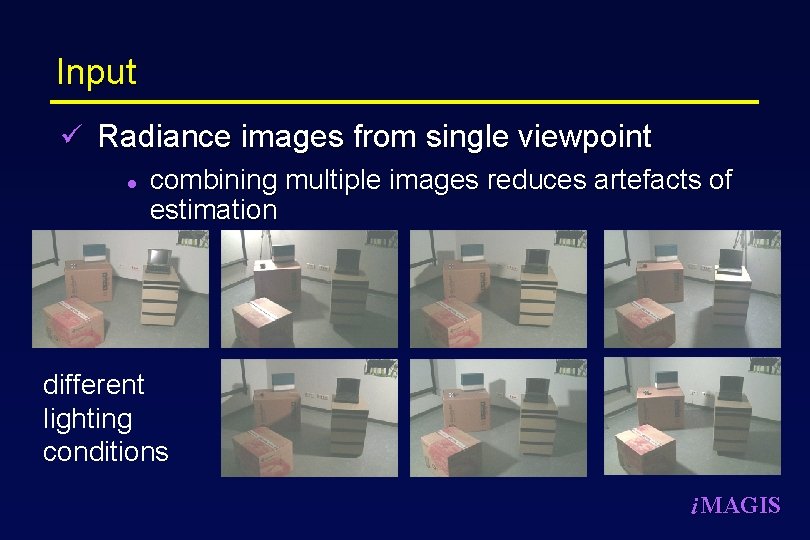 Input ü Radiance images from single viewpoint l combining multiple images reduces artefacts of