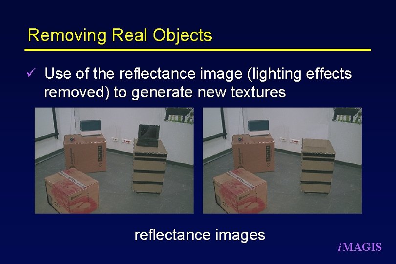 Removing Real Objects ü Use of the reflectance image (lighting effects removed) to generate